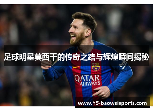足球明星莫西干的传奇之路与辉煌瞬间揭秘