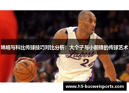 姚明与科比传球技巧对比分析：大个子与小前锋的传球艺术