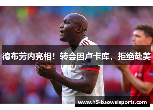 德布劳内亮相！转会因卢卡库，拒绝赴美