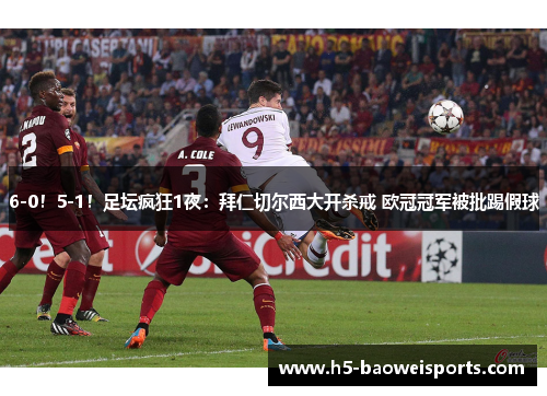 6-0！5-1！足坛疯狂1夜：拜仁切尔西大开杀戒 欧冠冠军被批踢假球
